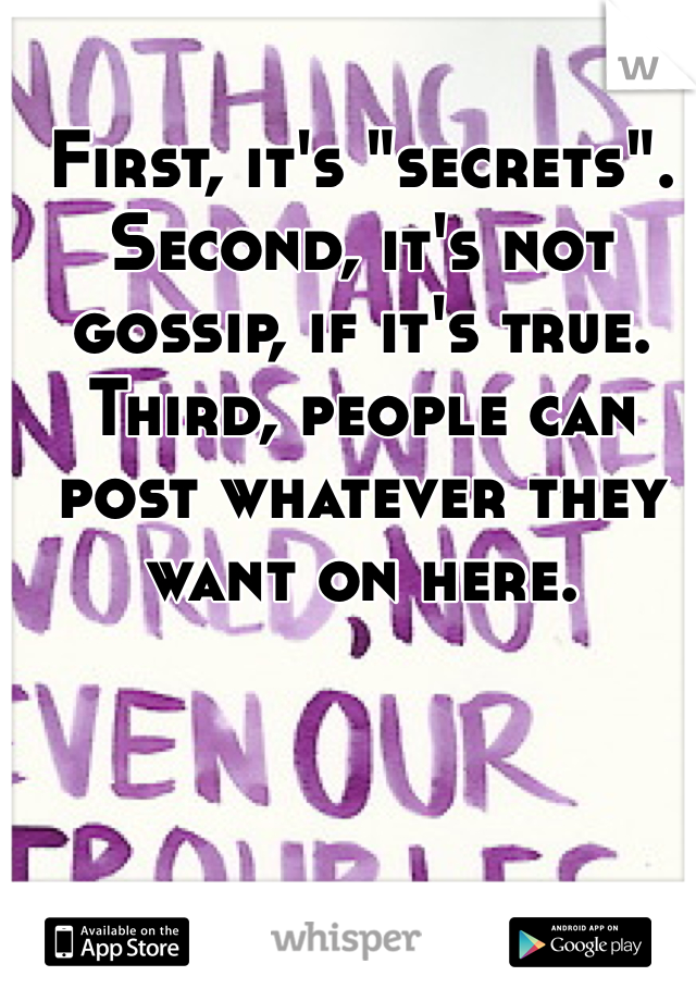 First, it's "secrets". Second, it's not gossip, if it's true.  Third, people can post whatever they want on here. 