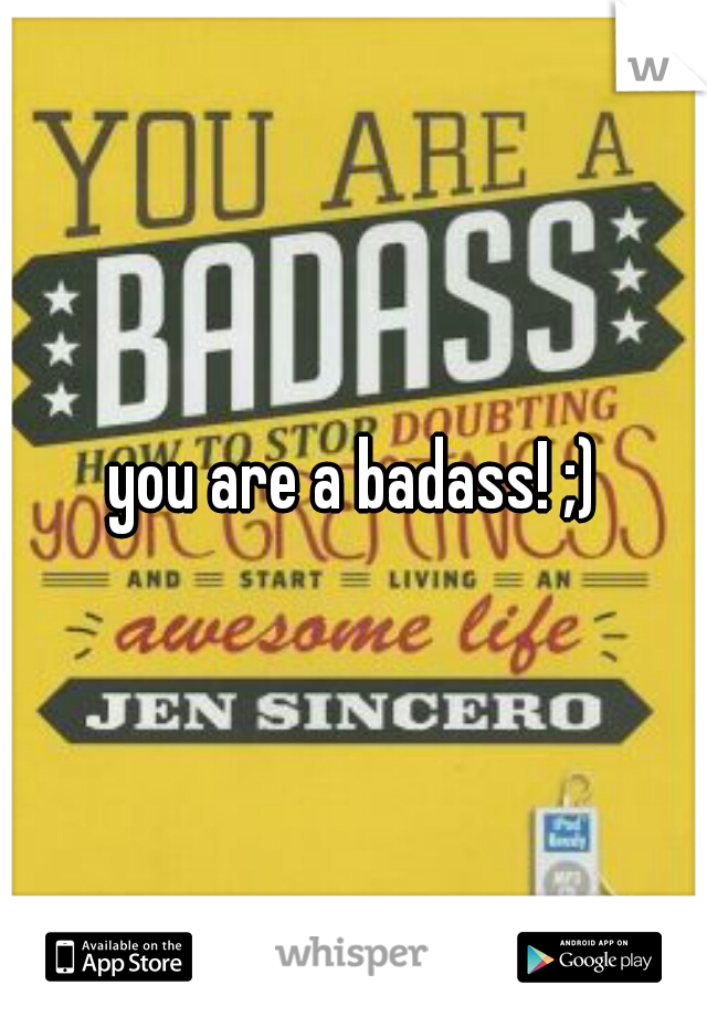 you are a badass! ;)