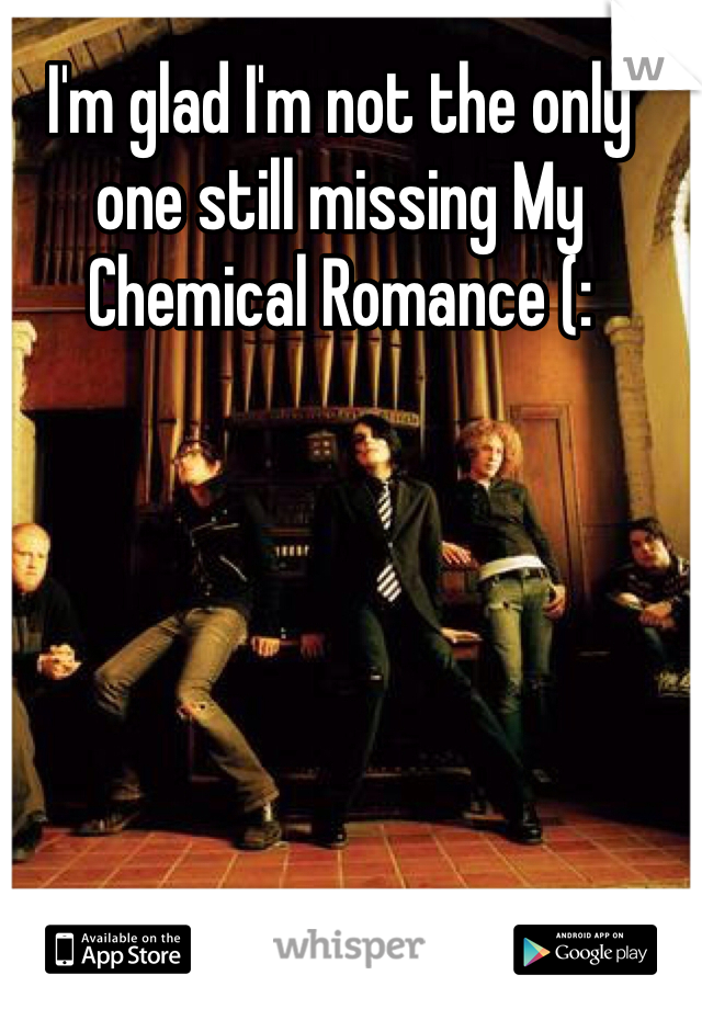 I'm glad I'm not the only one still missing My Chemical Romance (: 