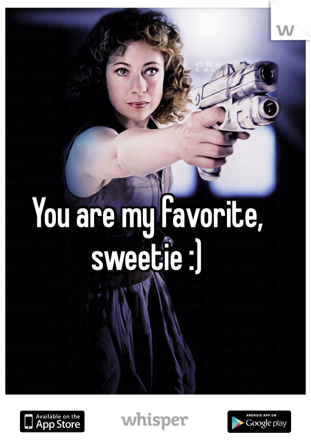 You are my favorite, sweetie :) 