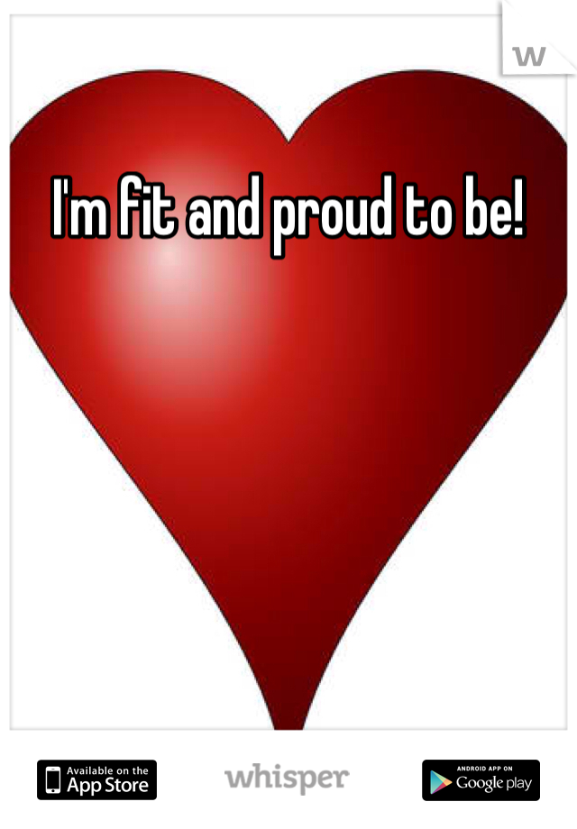 I'm fit and proud to be!