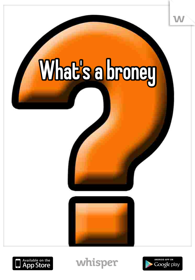 What's a broney 