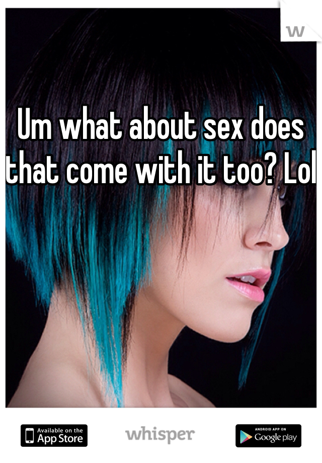 Um what about sex does that come with it too? Lol