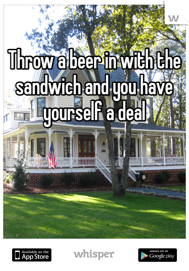 Throw a beer in with the sandwich and you have yourself a deal 