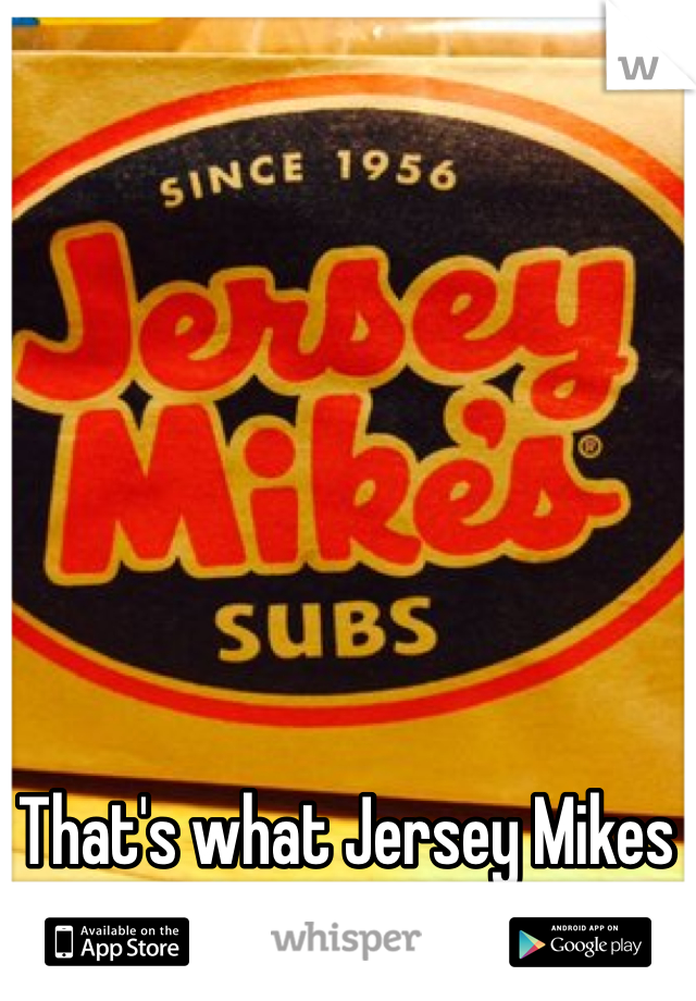 That's what Jersey Mikes is for. 