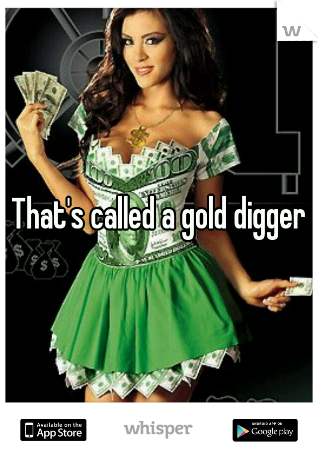 That's called a gold digger