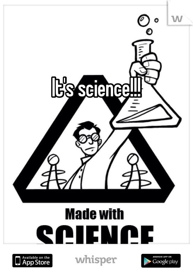 It's science!!!