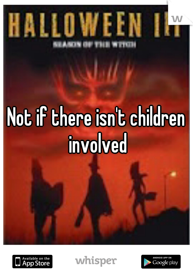 Not if there isn't children involved