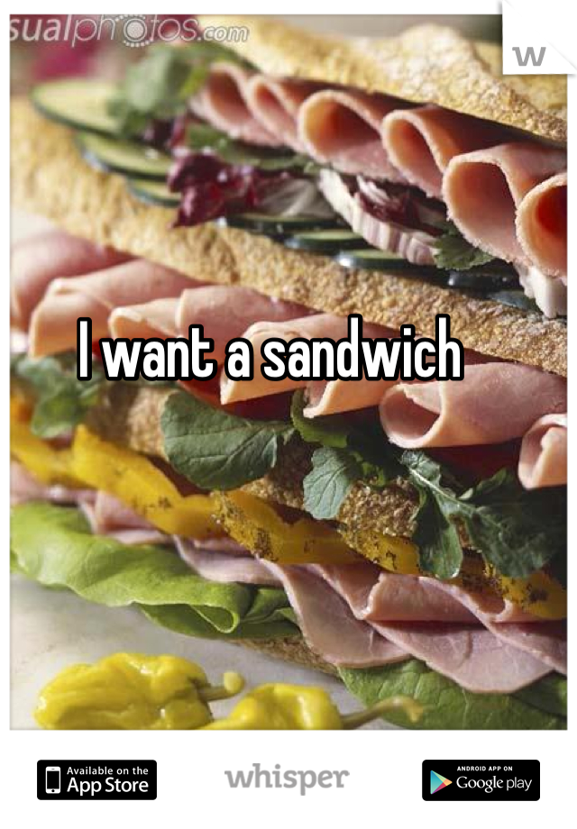 I want a sandwich 