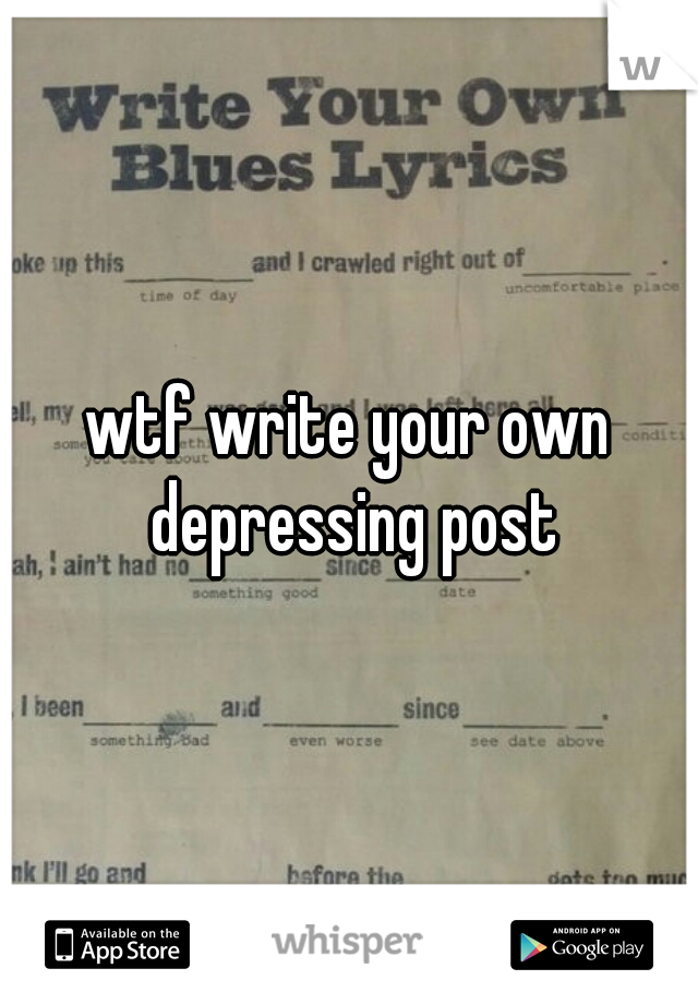 wtf write your own depressing post