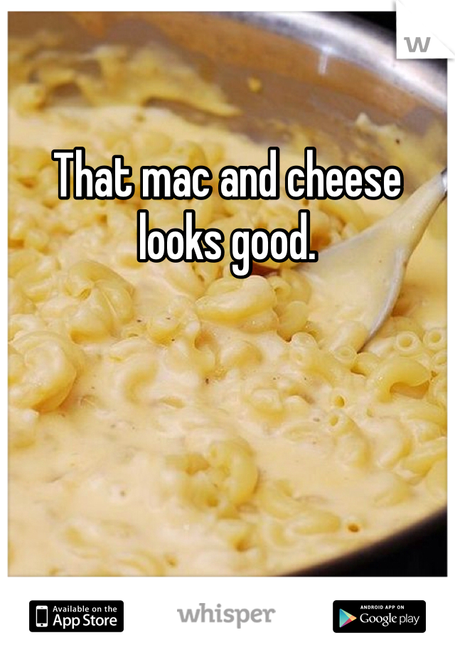 That mac and cheese looks good.