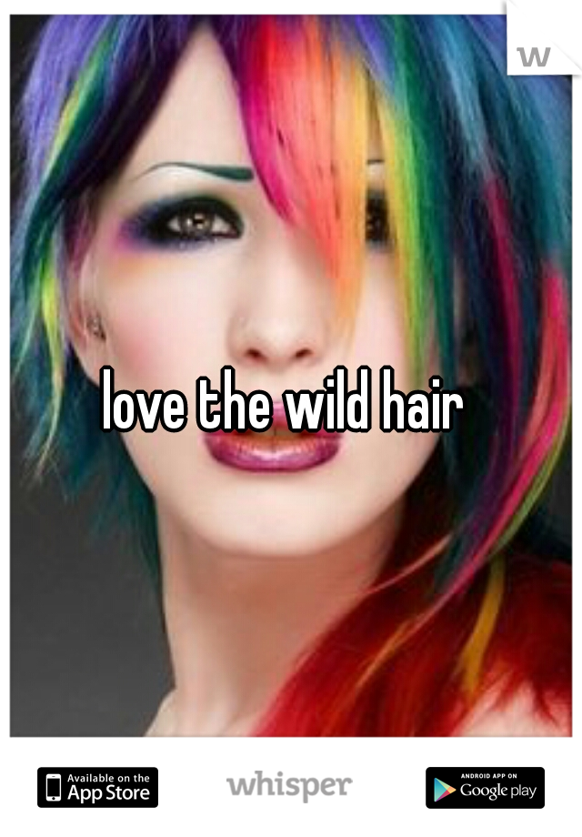 love the wild hair 