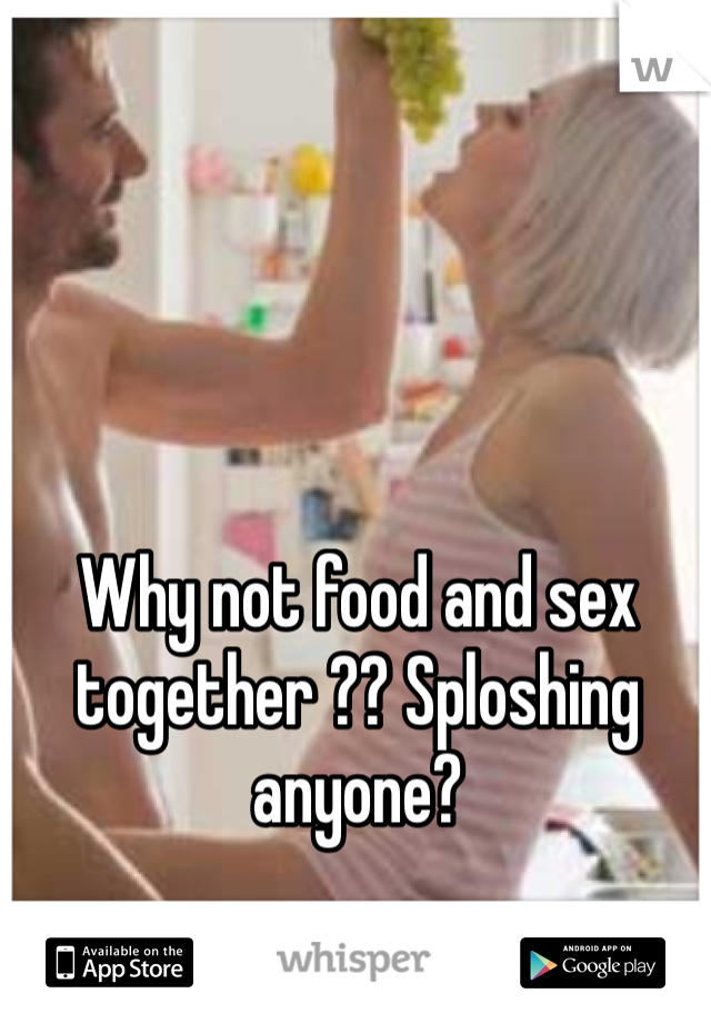 Why not food and sex together ?? Sploshing anyone? 