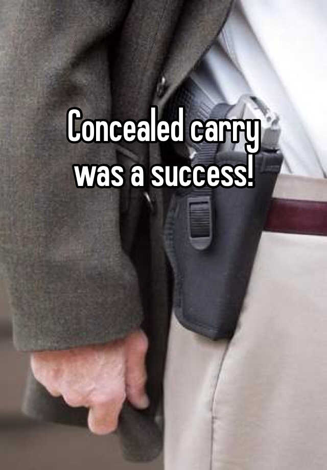 Concealed carry 
was a success! 
