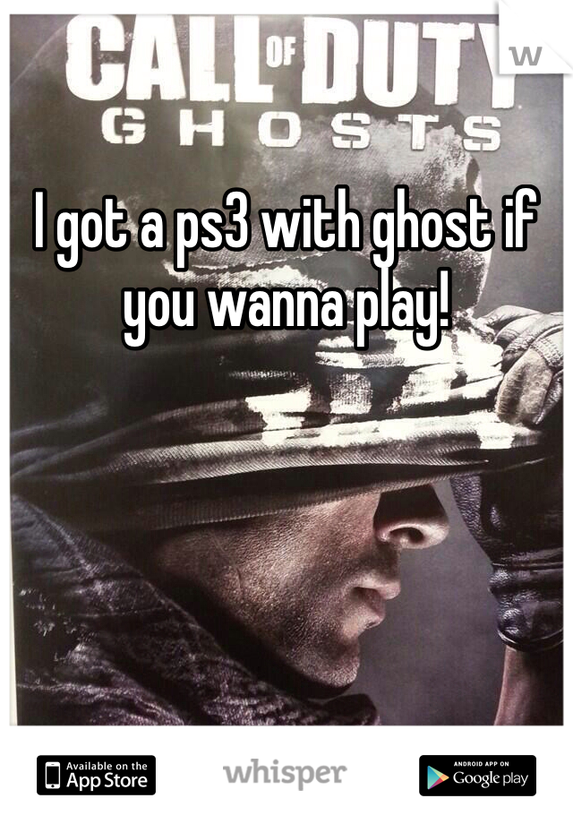 I got a ps3 with ghost if you wanna play!
