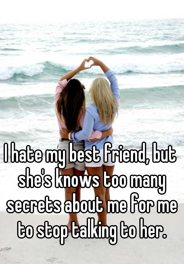 i-hate-my-best-friend-but-she-s-knows-too-many-secrets-about-me-for-me