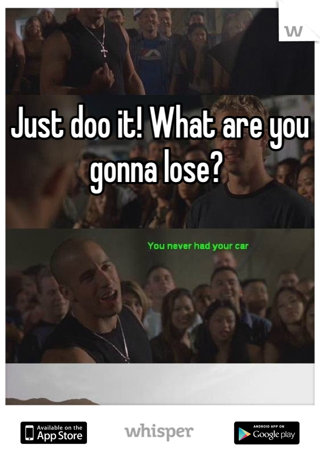 Just doo it! What are you gonna lose? 