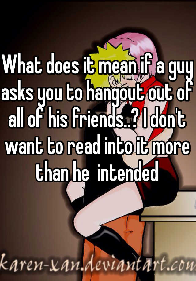 what-does-it-mean-if-a-guy-asks-you-to-hangout-out-of-all-of-his