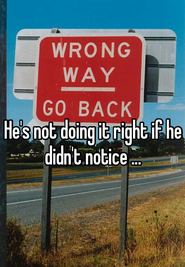 he-s-not-doing-it-right-if-he-didn-t-notice