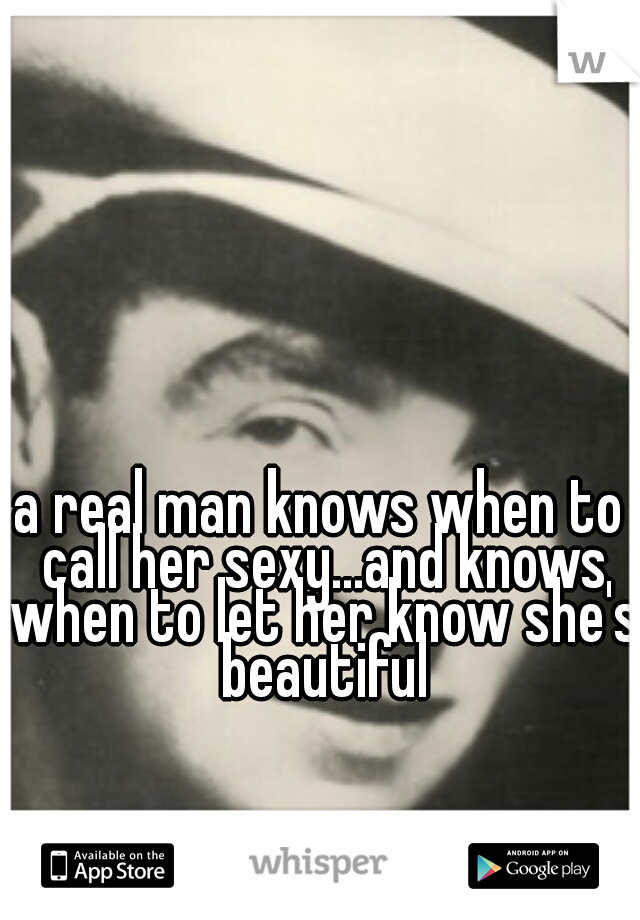 a real man knows when to call her sexy...and knows when to let her know she's beautiful