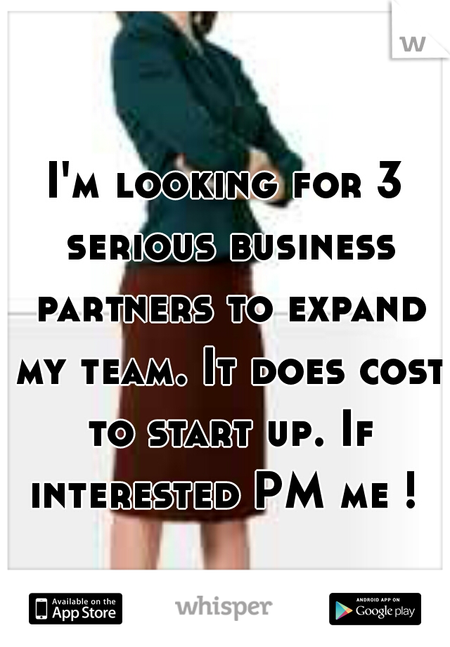 I'm looking for 3 serious business partners to expand my team. It does cost to start up. If interested PM me ! 
