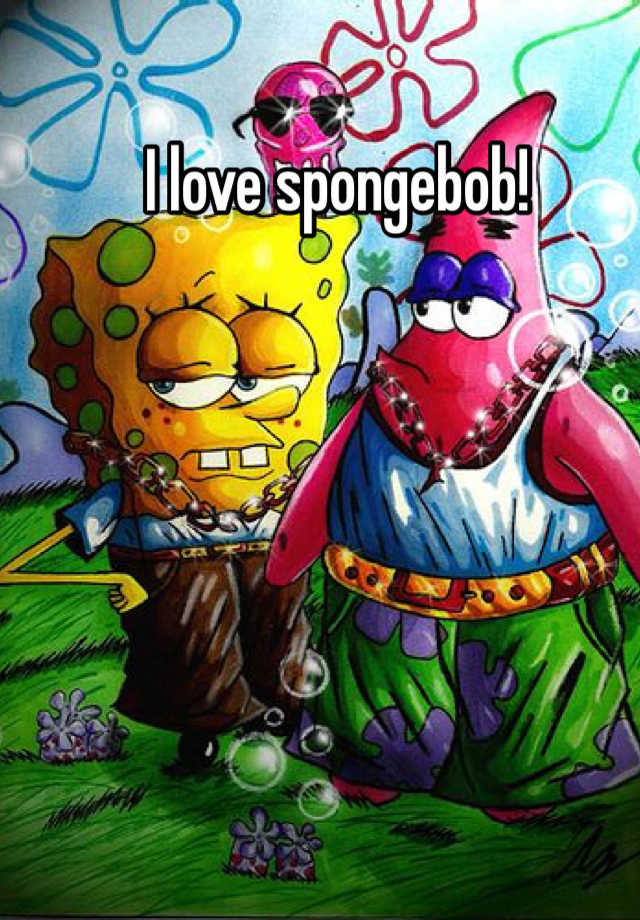 I love spongebob!