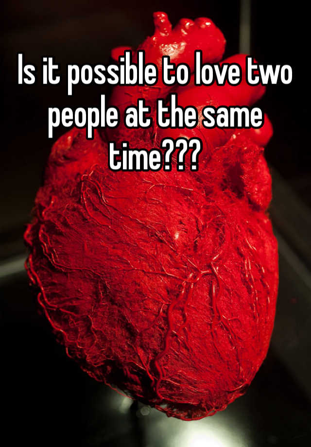 is-it-possible-to-love-two-people-at-the-same-time