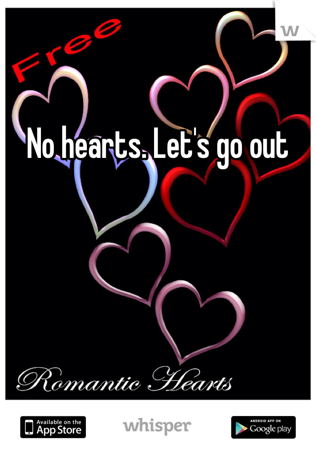 No hearts. Let's go out