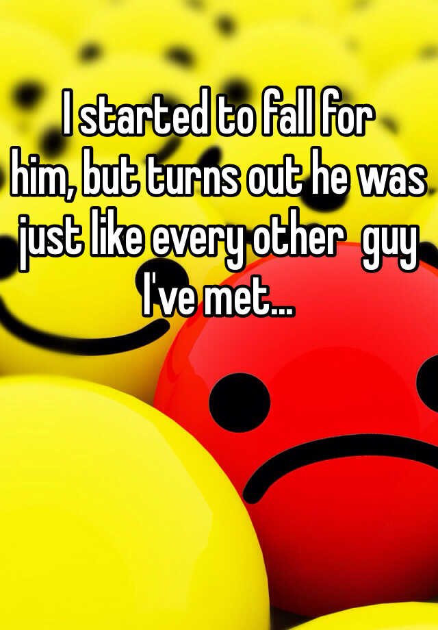 i-started-to-fall-for-him-but-turns-out-he-was-just-like-every-other