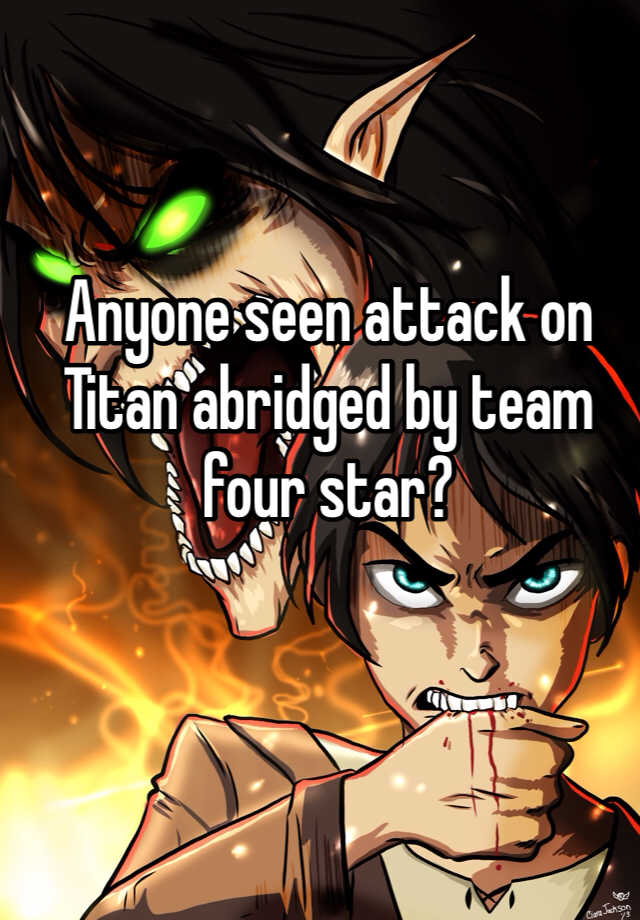 Anyone Seen Attack On Titan Abridged By Team Four Star