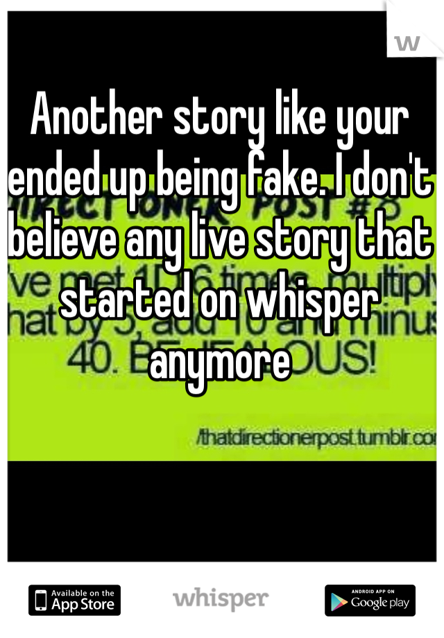 Another story like your ended up being fake. I don't believe any live story that started on whisper anymore
