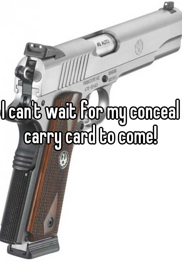 I can't wait for my conceal carry card to come! 