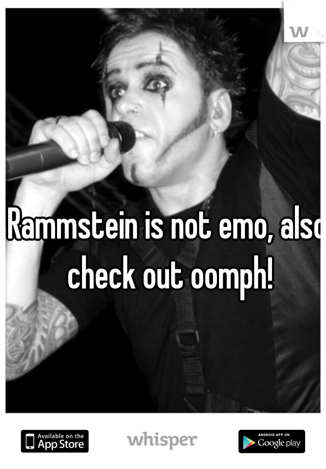 Rammstein is not emo, also check out oomph!