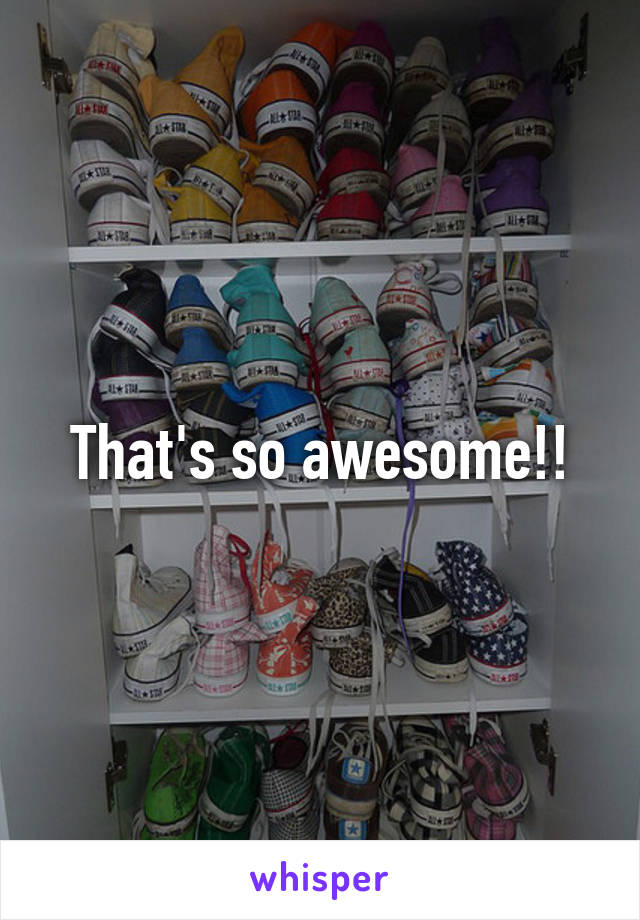 That's so awesome!!