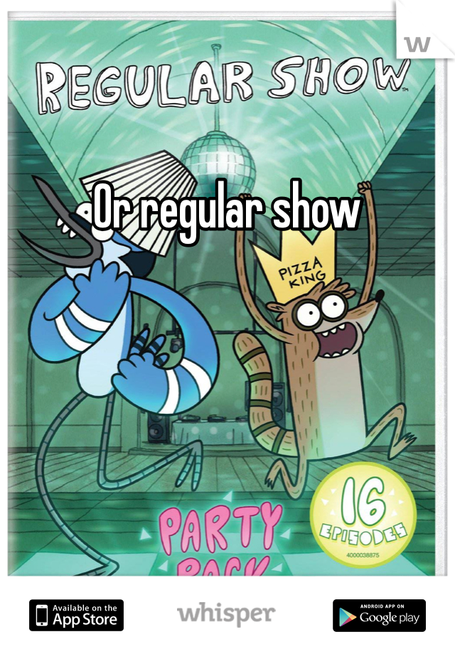 Or regular show