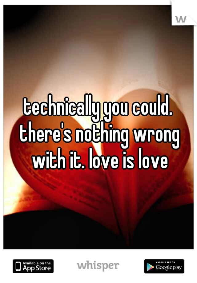 technically you could. there's nothing wrong with it. love is love