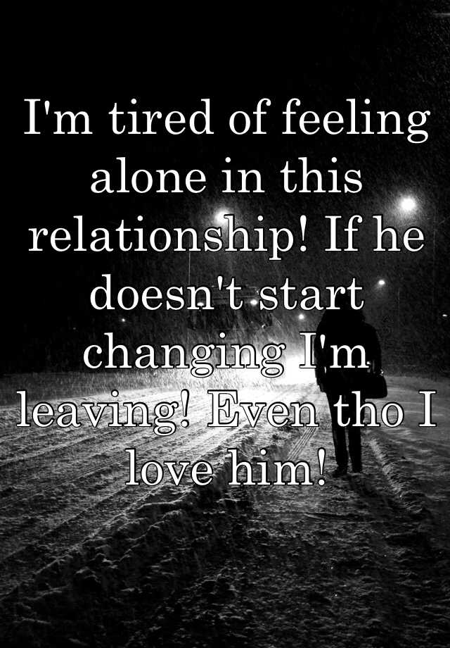 i-m-tired-of-feeling-alone-in-this-relationship-if-he-doesn-t-start