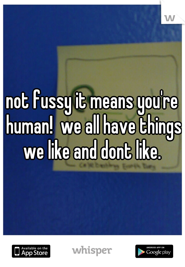 not-fussy-it-means-you-re-human-we-all-have-things-we-like-and-dont-like