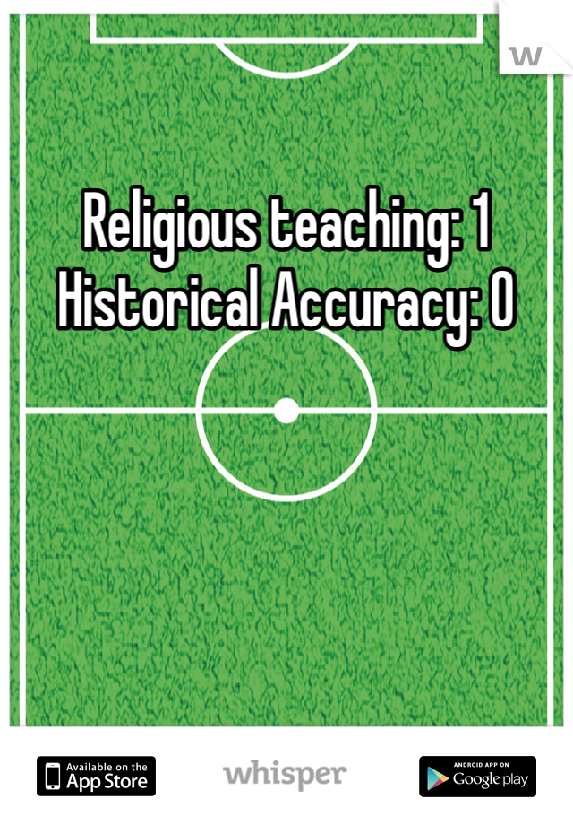 Religious teaching: 1
Historical Accuracy: 0
