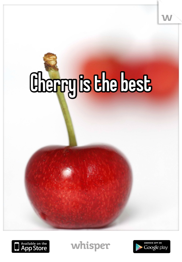 Cherry is the best 
