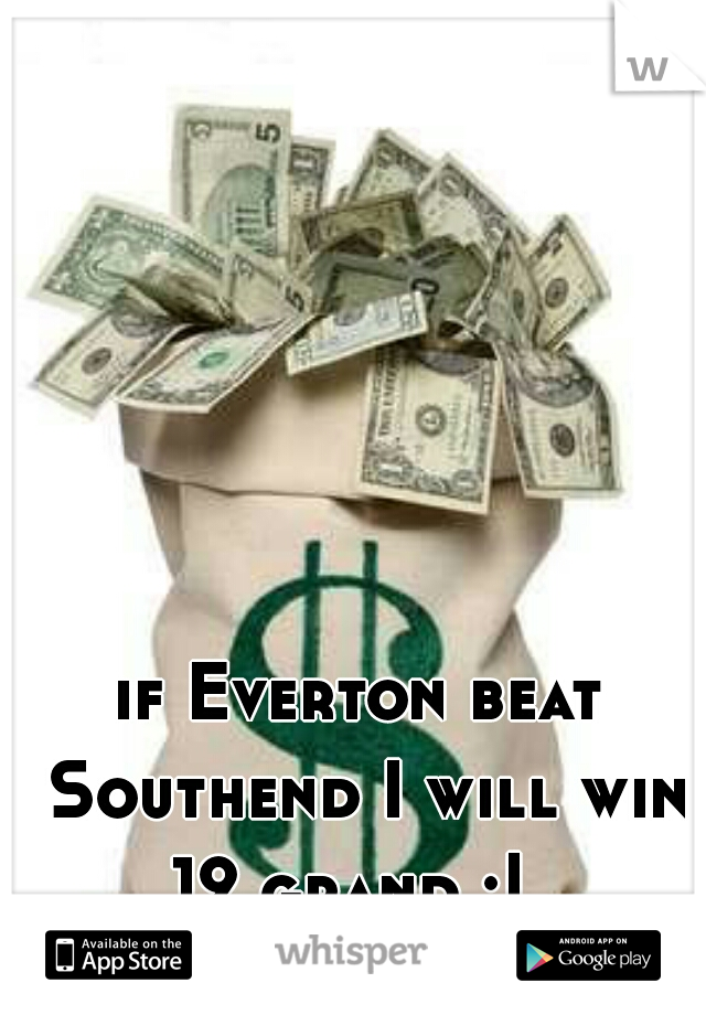 if Everton beat Southend I will win 19 grand :|  