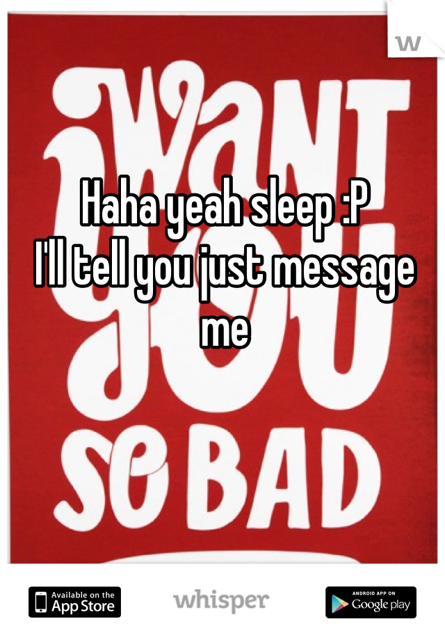 Haha yeah sleep :P
I'll tell you just message me