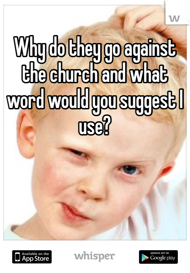 Why do they go against the church and what word would you suggest I use? 