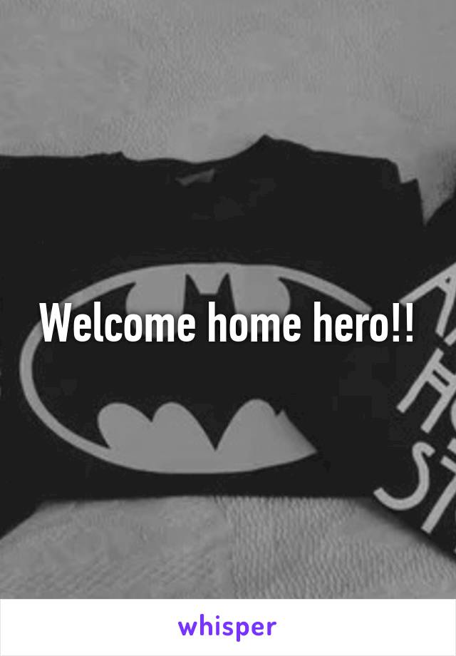 Welcome home hero!!