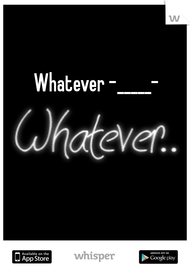 Whatever -_____-