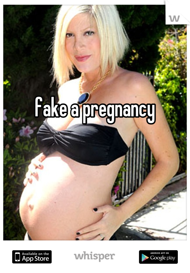 fake a pregnancy   