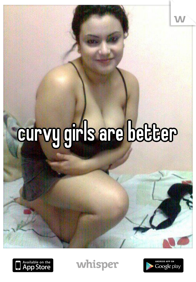 curvy girls are better