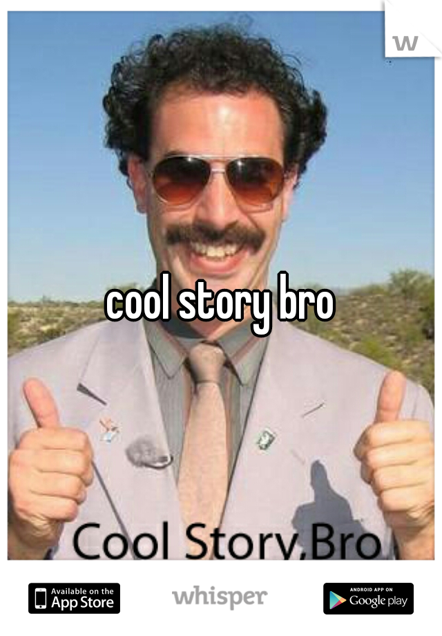 cool story bro