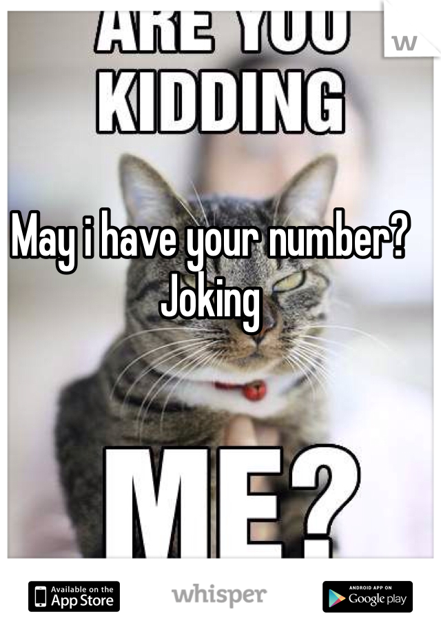 May i have your number? 
Joking 