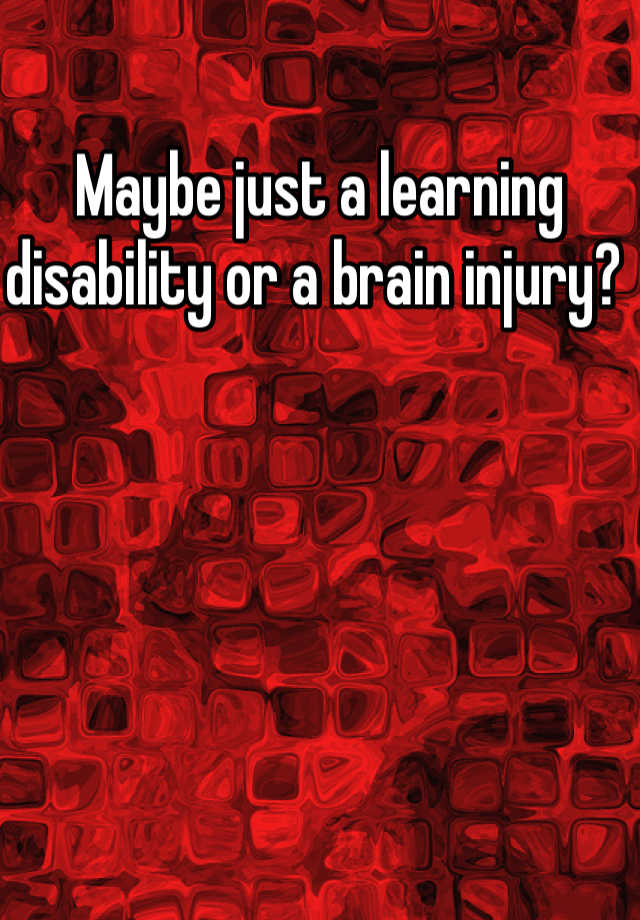 maybe-just-a-learning-disability-or-a-brain-injury